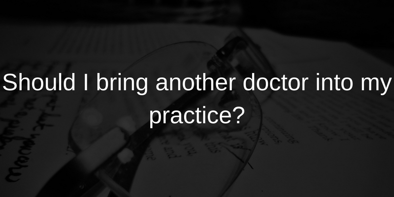 Should I bring another doctor into my practice?